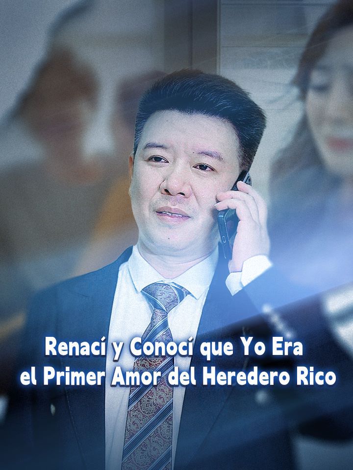 Renací y Conocí que Yo Era el Primer Amor del Heredero Rico