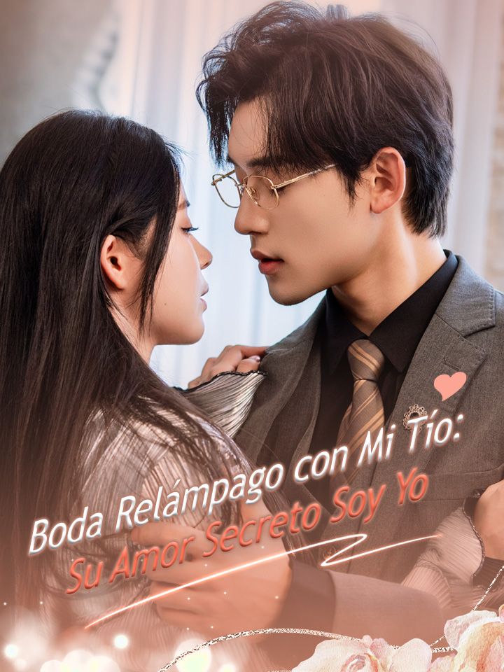 Boda Relámpago con Mi Tío: Su Amor Secreto Soy Yo