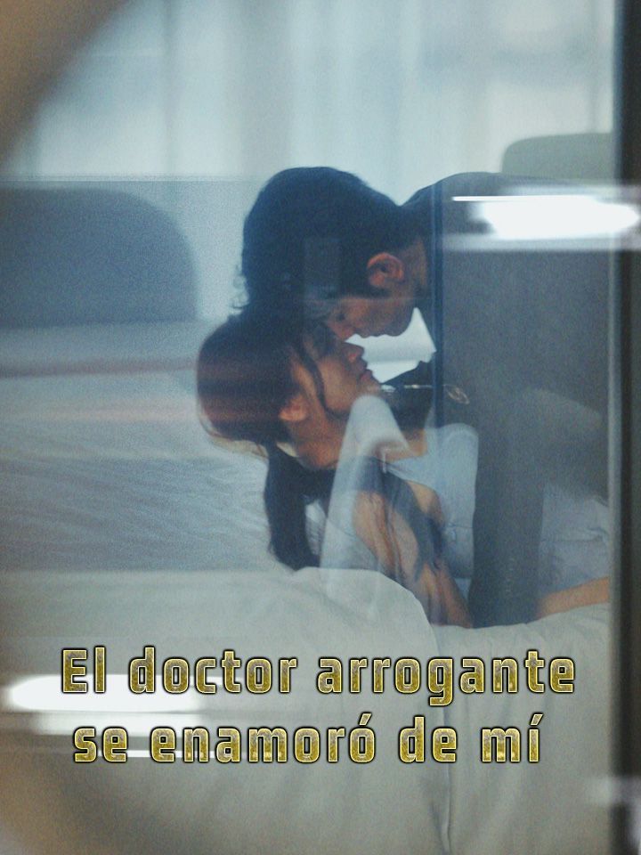 El doctor arrogante se enamoró de mí