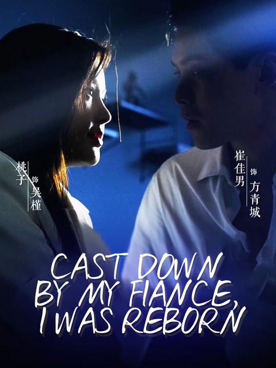 Cast Down by My Fiance, I Was Reborn