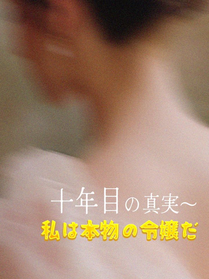 十年目の真実～私は本物の令嬢だ