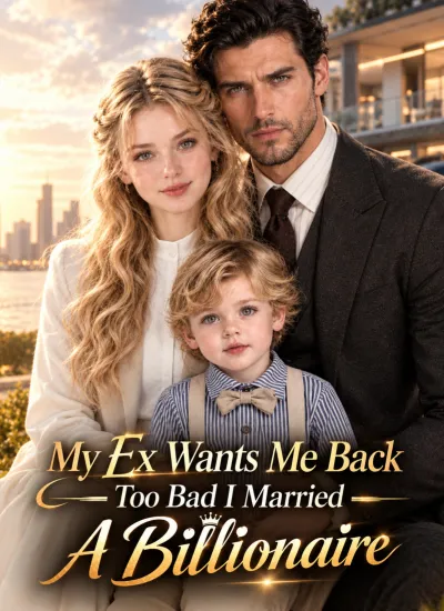 My Ex Wants Me Back Too Bad I Married A Billionaire poster