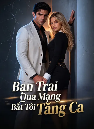 Bạn Trai Qua Mạng Bắt Tôi Tăng Ca poster