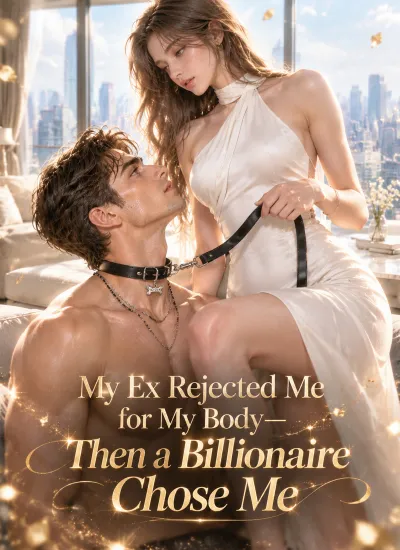 My Ex Rejected Me for My Body—Then a Billionaire Chose Me poster